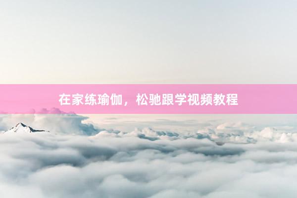 在家练瑜伽，松驰跟学视频教程